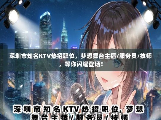 深圳市知名KTV热招职位，梦想舞台主播/服务员/技师，等你闪耀登场！